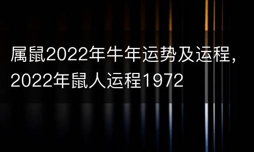 属鼠2022年牛年运势及运程，2022年鼠人运程1972