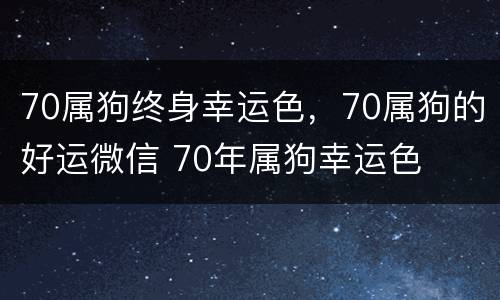 70属狗终身幸运色，70属狗的好运微信 70年属狗幸运色