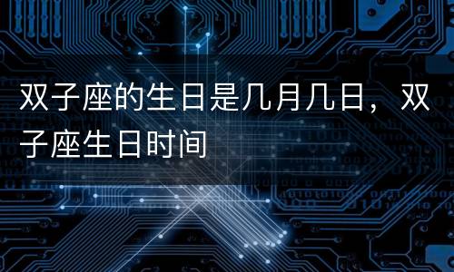 双子座的生日是几月几日，双子座生日时间