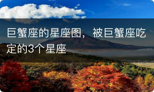 巨蟹座的星座图，被巨蟹座吃定的3个星座