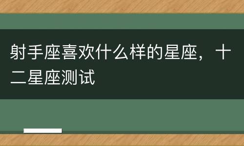 射手座喜欢什么样的星座，十二星座测试