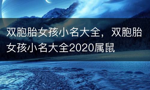 双胞胎女孩小名大全，双胞胎女孩小名大全2020属鼠