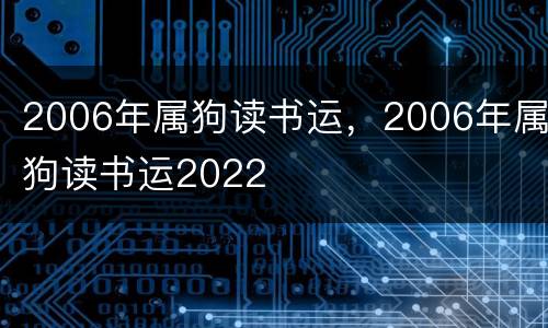 2006年属狗读书运，2006年属狗读书运2022