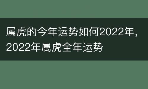 属虎的今年运势如何2022年，2022年属虎全年运势