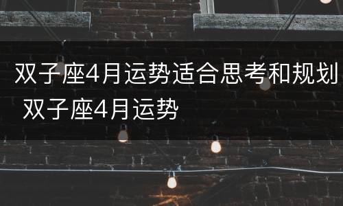 双子座4月运势适合思考和规划 双子座4月运势