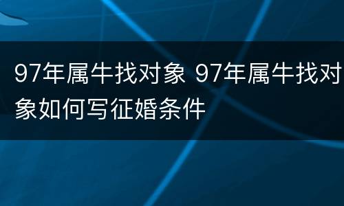97年属牛找对象 97年属牛找对象如何写征婚条件