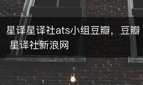 星译星译社ats小组豆瓣，豆瓣 星译社新浪网