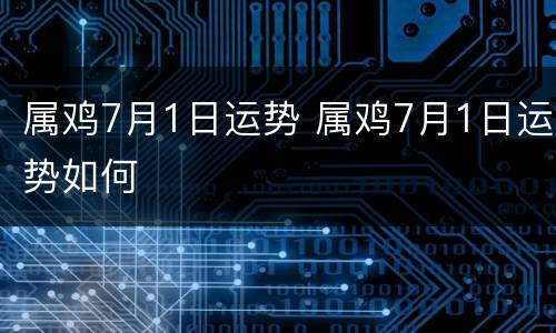 属鸡7月1日运势 属鸡7月1日运势如何
