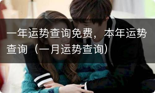 一年运势查询免费，本年运势查询（一月运势查询）