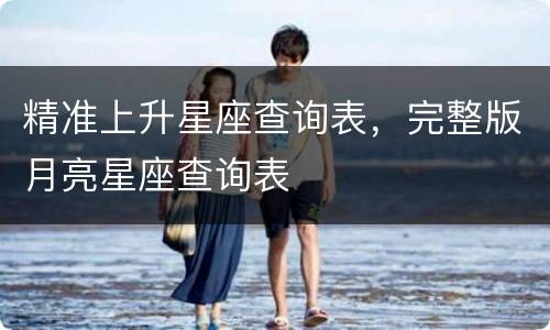精准上升星座查询表，完整版月亮星座查询表