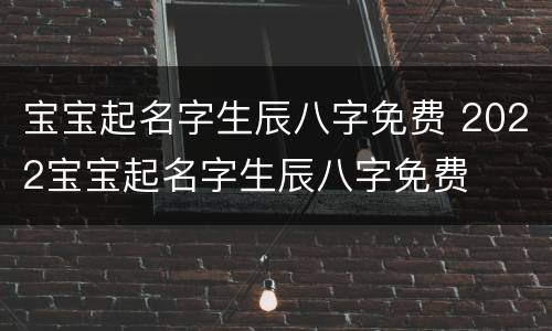 宝宝起名字生辰八字免费 2022宝宝起名字生辰八字免费
