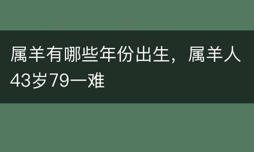 属羊有哪些年份出生，属羊人43岁79一难