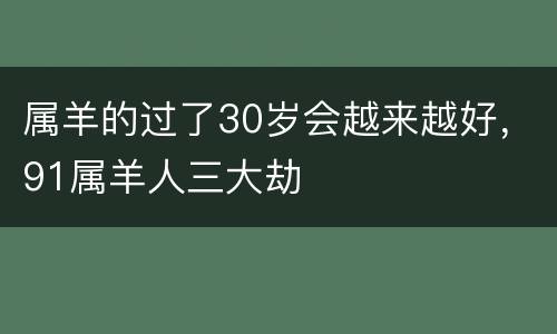 属羊的过了30岁会越来越好，91属羊人三大劫