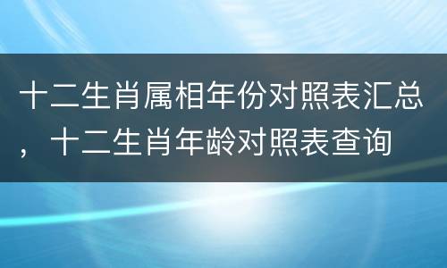 十二生肖属相年份对照表汇总，十二生肖年龄对照表查询