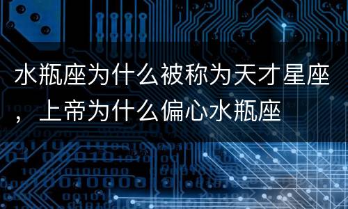 水瓶座为什么被称为天才星座，上帝为什么偏心水瓶座
