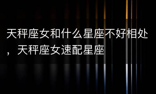 天秤座女和什么星座不好相处，天秤座女速配星座