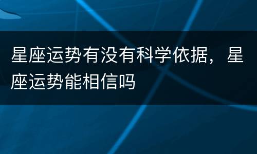 星座运势有没有科学依据，星座运势能相信吗