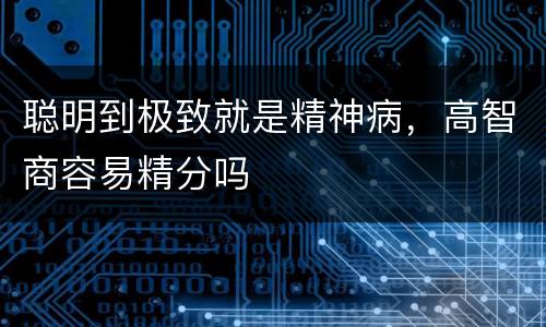 聪明到极致就是精神病，高智商容易精分吗