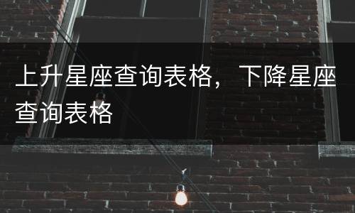 上升星座查询表格，下降星座查询表格