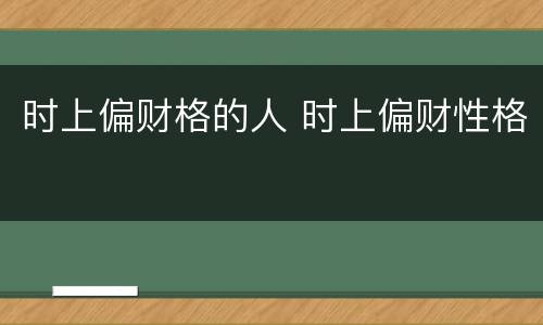 时上偏财格的人 时上偏财性格