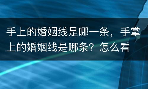 手上的婚姻线是哪一条，手掌上的婚姻线是哪条？怎么看