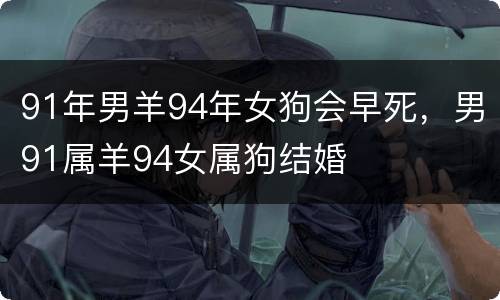 91年男羊94年女狗会早死，男91属羊94女属狗结婚