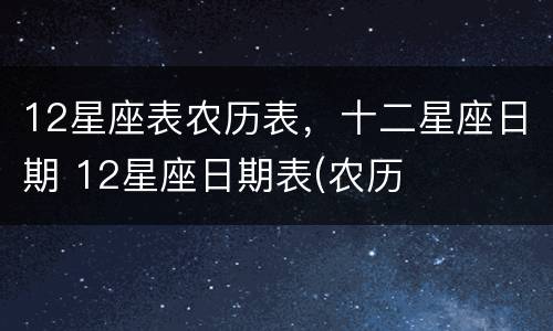 12星座表农历表，十二星座日期 12星座日期表(农历