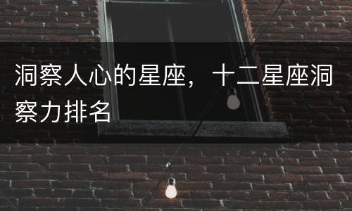 洞察人心的星座，十二星座洞察力排名