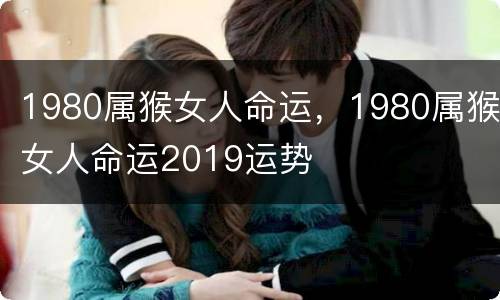 1980属猴女人命运，1980属猴女人命运2019运势