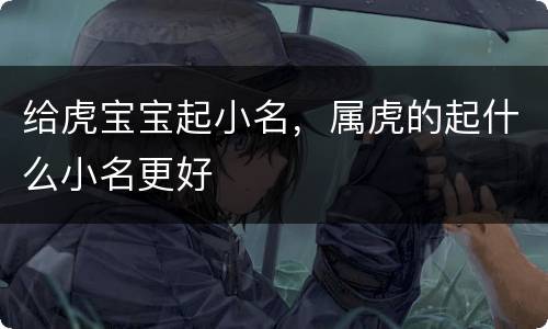给虎宝宝起小名，属虎的起什么小名更好