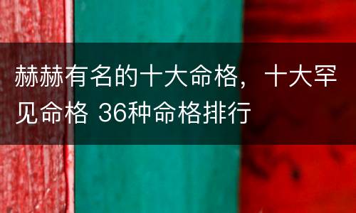 赫赫有名的十大命格，十大罕见命格 36种命格排行