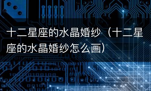 十二星座的水晶婚纱（十二星座的水晶婚纱怎么画）