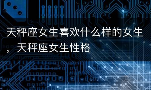 天秤座女生喜欢什么样的女生，天秤座女生性格