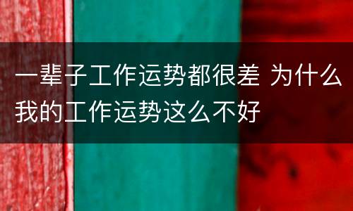 一辈子工作运势都很差 为什么我的工作运势这么不好