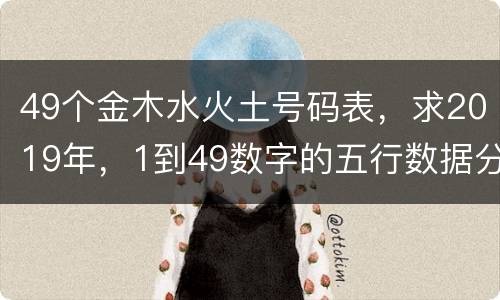49个金木水火土号码表，求2019年，1到49数字的五行数据分类！