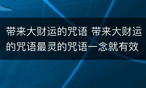带来大财运的咒语 带来大财运的咒语最灵的咒语一念就有效