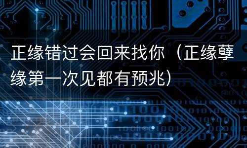 正缘错过会回来找你（正缘孽缘第一次见都有预兆）