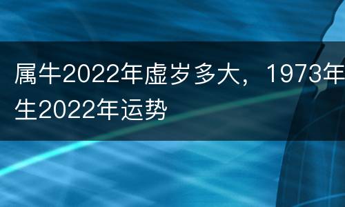 属牛2022年虚岁多大，1973年生2022年运势