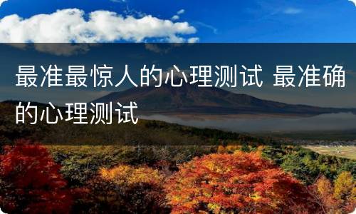 最准最惊人的心理测试 最准确的心理测试