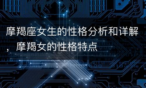摩羯座女生的性格分析和详解，摩羯女的性格特点