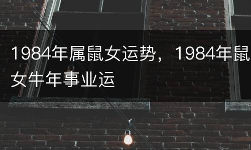 1984年属鼠女运势，1984年鼠女牛年事业运