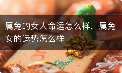 属兔的女人命运怎么样，属兔女的运势怎么样