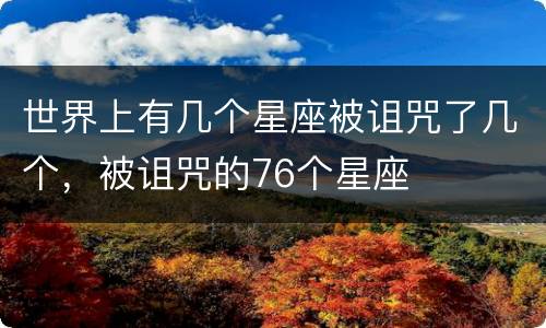 世界上有几个星座被诅咒了几个，被诅咒的76个星座