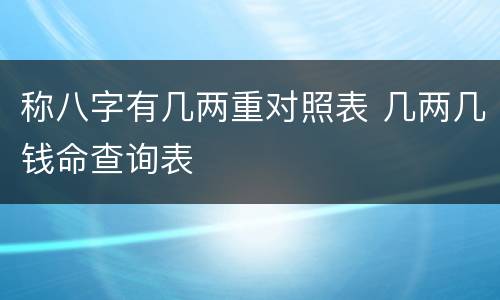 称八字有几两重对照表 几两几钱命查询表