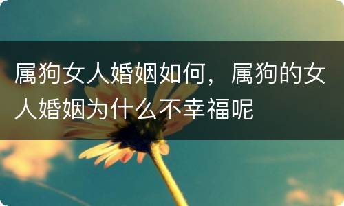属狗女人婚姻如何，属狗的女人婚姻为什么不幸福呢