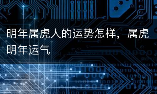 明年属虎人的运势怎样，属虎明年运气