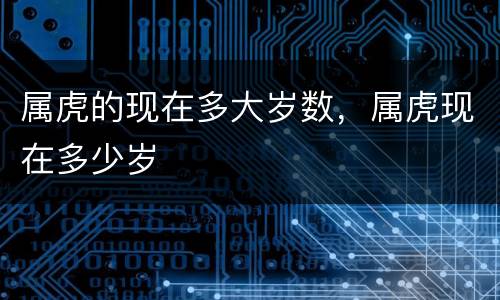 属虎的现在多大岁数，属虎现在多少岁
