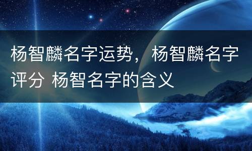 杨智麟名字运势，杨智麟名字评分 杨智名字的含义
