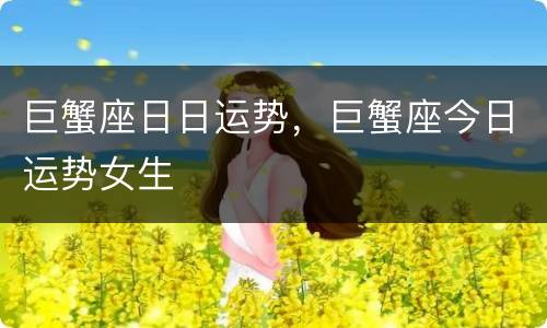 巨蟹座日日运势，巨蟹座今日运势女生