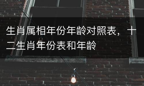 生肖属相年份年龄对照表，十二生肖年份表和年龄